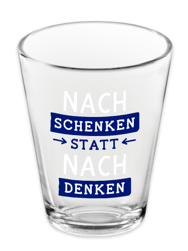 Schnapsglas. Nachschenken statt nachdenken